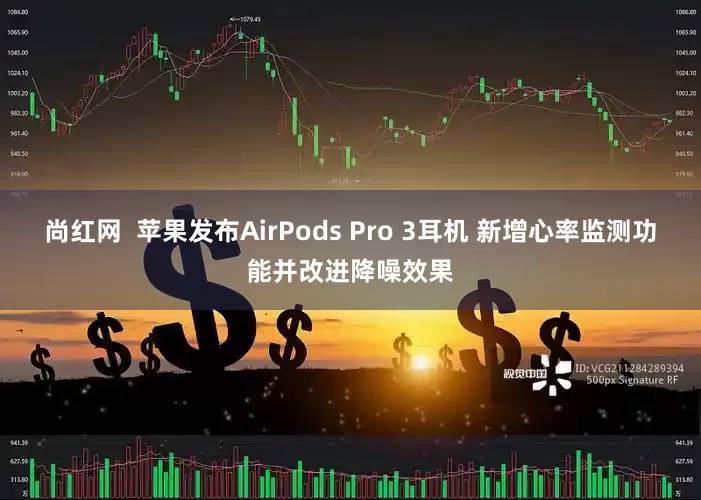 尚红网  苹果发布AirPods Pro 3耳机 新增心率监测功能并改进降噪效果