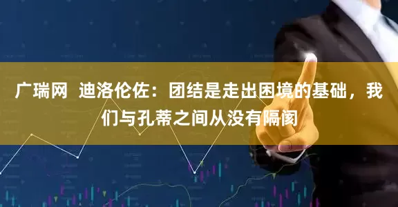 广瑞网 迪洛伦佐:团结是走出困境的基础,我们与孔蒂之间从没有隔阂